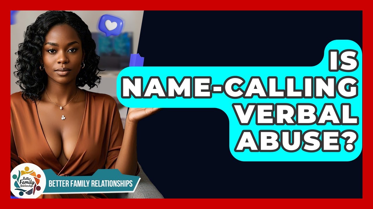 Is Name-calling Verbal Abuse? - Better Family Relationships