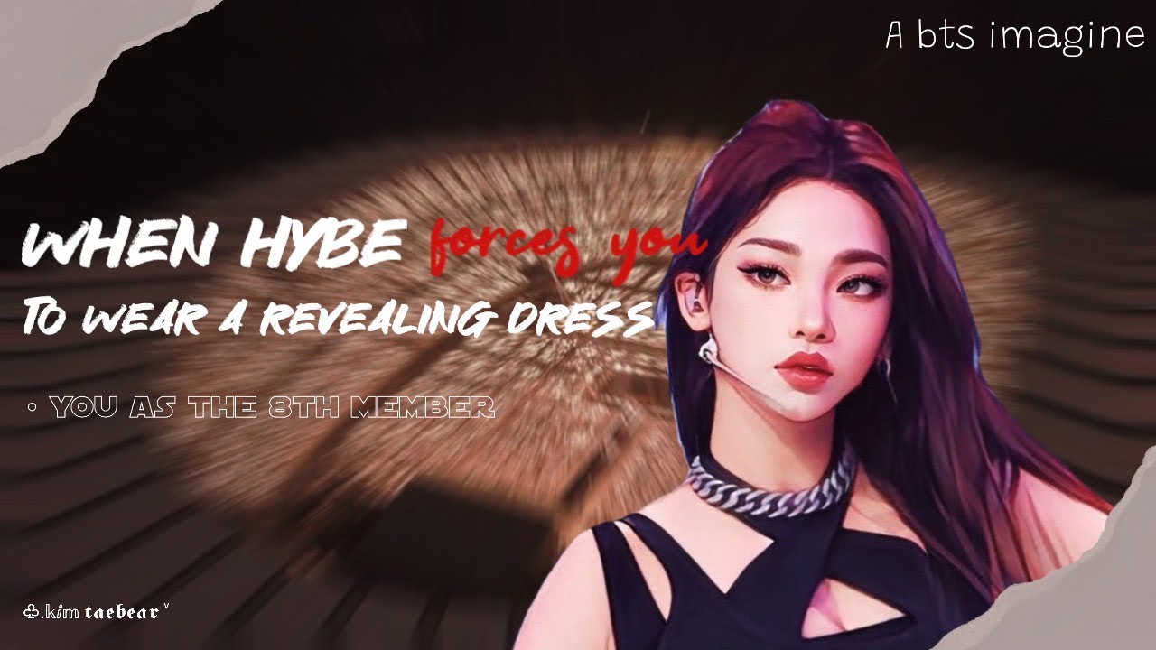 ( bts episodic imagine ) when hybe forces you to wear a short dress , you as the 8th member .