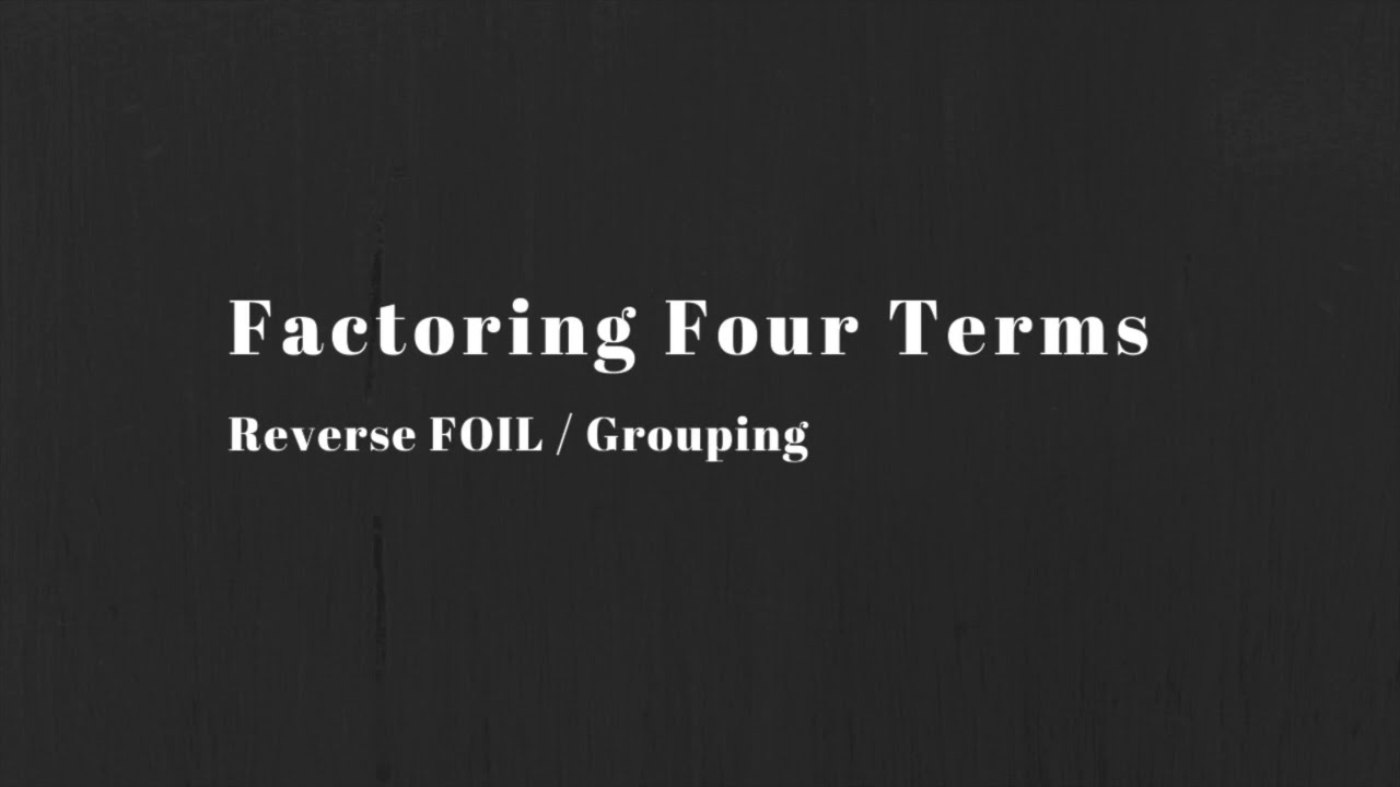 Math 10C:  Factoring Four Terms (Reverse FOIL / Grouping)
