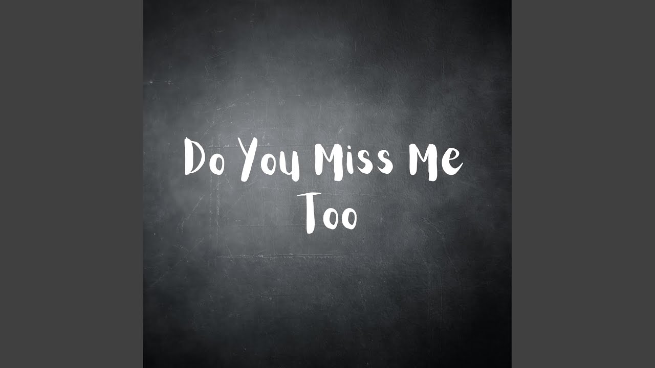 Do You Miss Me Too