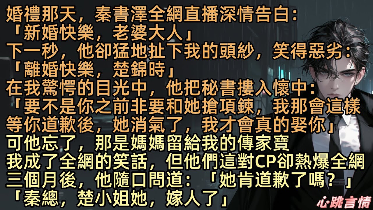 【退婚後他卻愛上我】「等你道歉後，她消氣了，我才會真的娶你」婚禮那天，秦書澤直播深情告白：「新婚快樂，老婆大人」下一秒，他卻扯下我的頭紗，笑得惡劣：「離婚快樂，楚錦時」然後下一刻，把秘書祝思妍摟入懷中
