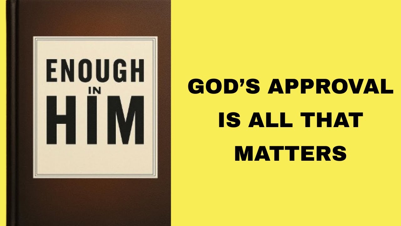 Enough in Him: God’s Approval Is All That Matters.