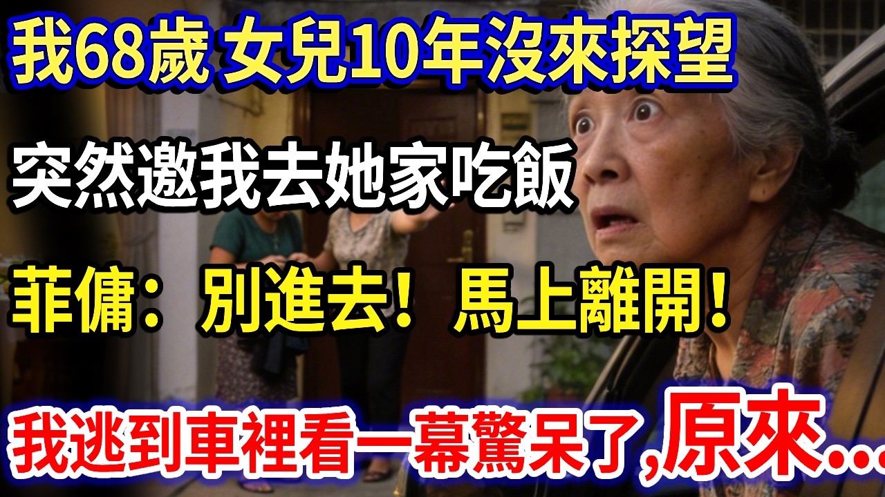 我68歲，女兒10年沒來探望，突然邀我去她家吃飯，菲傭卻偷偷攔住我：別進去馬上離開！我跑到車裡遠遠觀察，一幕我驚呆了#家庭故事 #感人故事 #家庭倫理 #感人故事 #真實生活