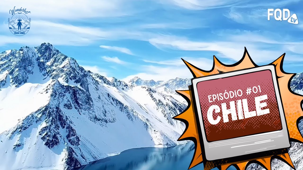 Wanderlust Music Vibes: Chile | Andes, Atacama e paisagens para desacelerar. #EP01
