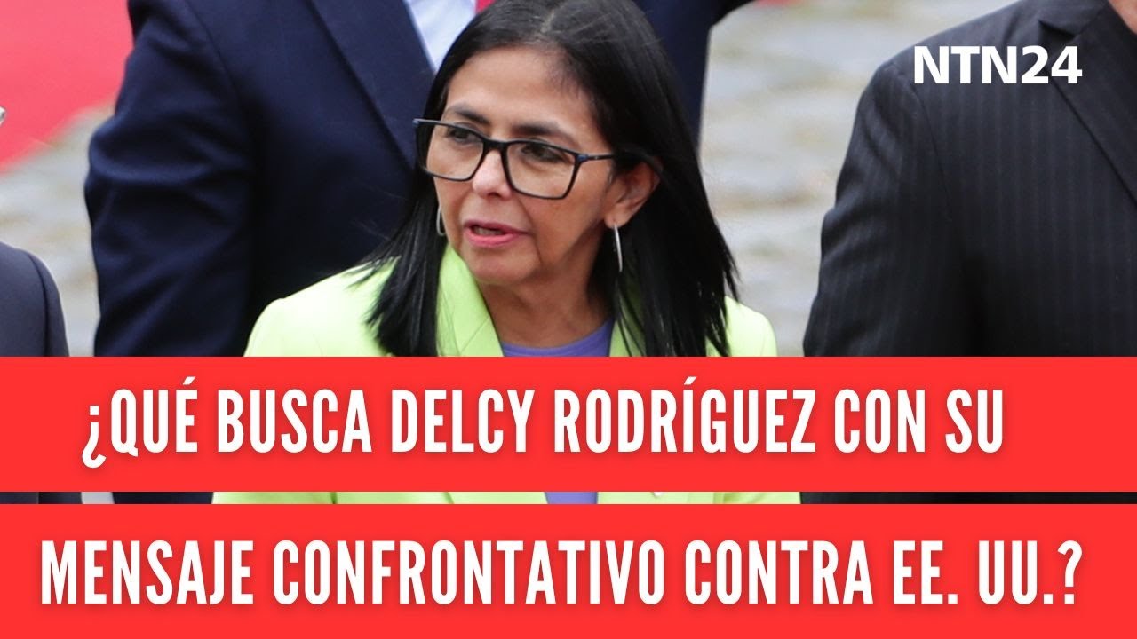 ¿Qué busca Delcy Rodríguez con su mensaje confrontativo contra EE. UU.?