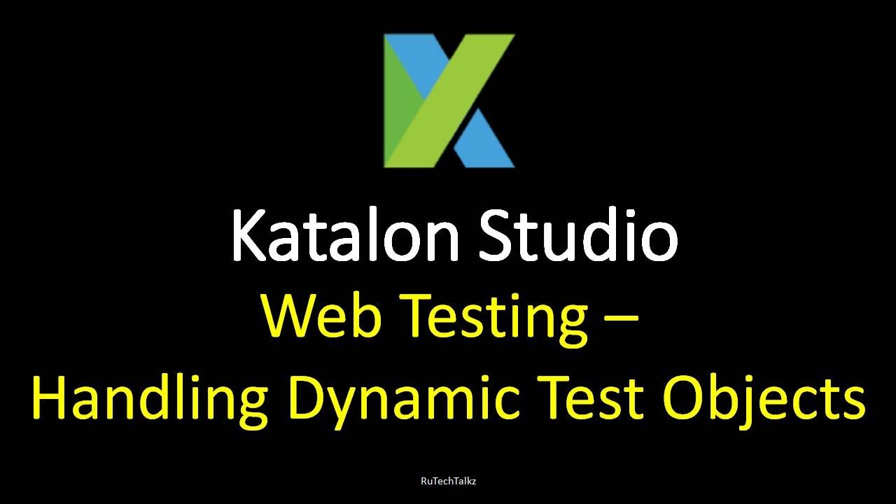Katalon Studio - Web Testing - Handling Dynamic Test Objects -1
