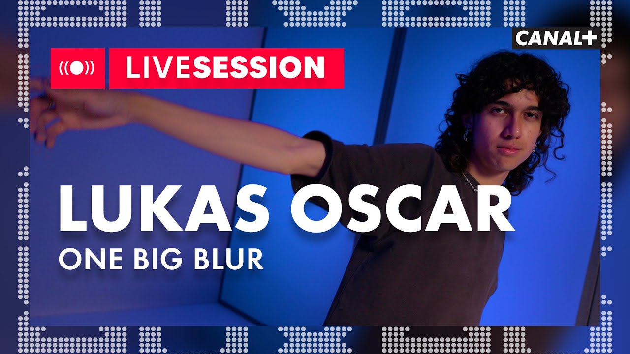 LUKAS OSCAR - ONE BIG BLUR | AUX | CANAL+
