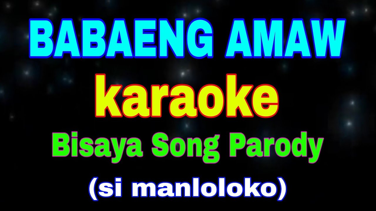 BABAENG AMAW, karaoke, Bisaya Song Parody, ( si manloloko)