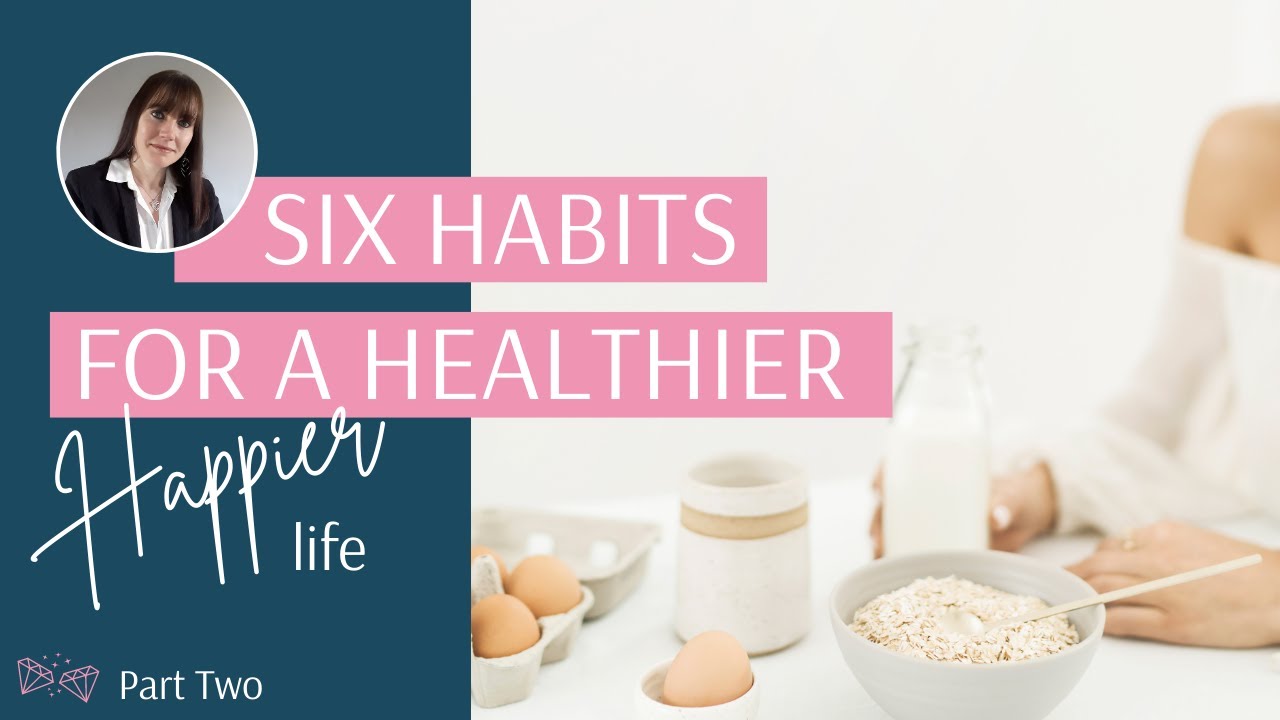 Habits for a Healthier, Happier Life - 6 Habits to Include in Your Daily Routine (Part 2).