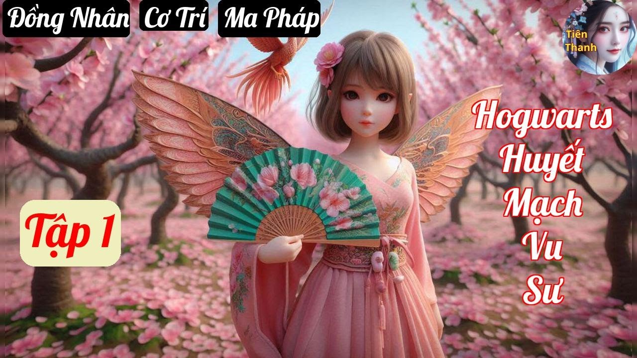 [Tập 1] Hogwarts Huyết Mạch Vu Sư - Chương 1-107 - Truyện Đồng Nhân, Cơ Trí, Ma Pháp Hay nhất