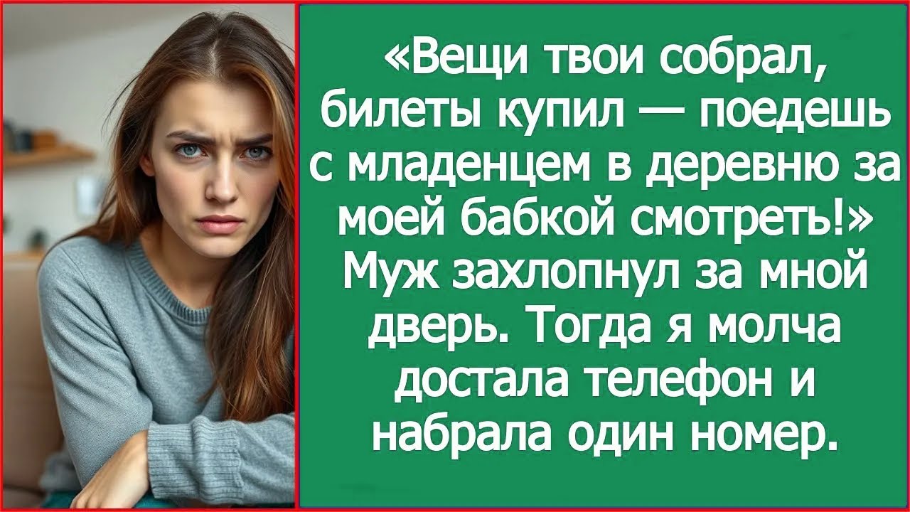 Вещи твои собрал, билеты купил — поедешь с младенцем в деревню за моей бабкой смотреть! Заявил муж.