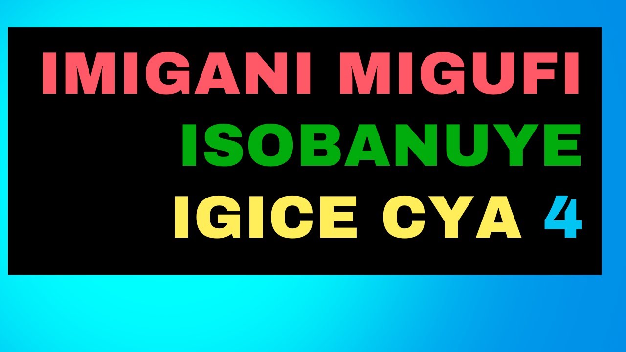 IMIGANI MIGUFI ISOBANUYE //GICE CYA 4