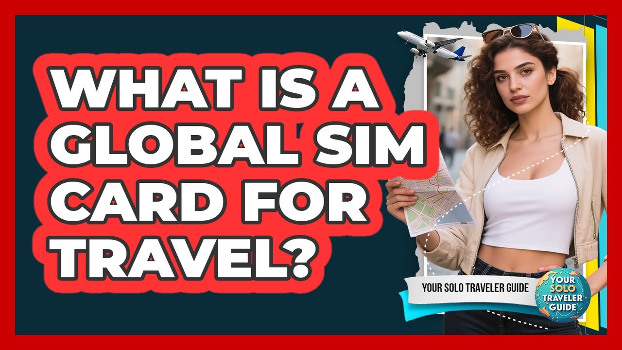 What Is A Global SIM Card For Travel?