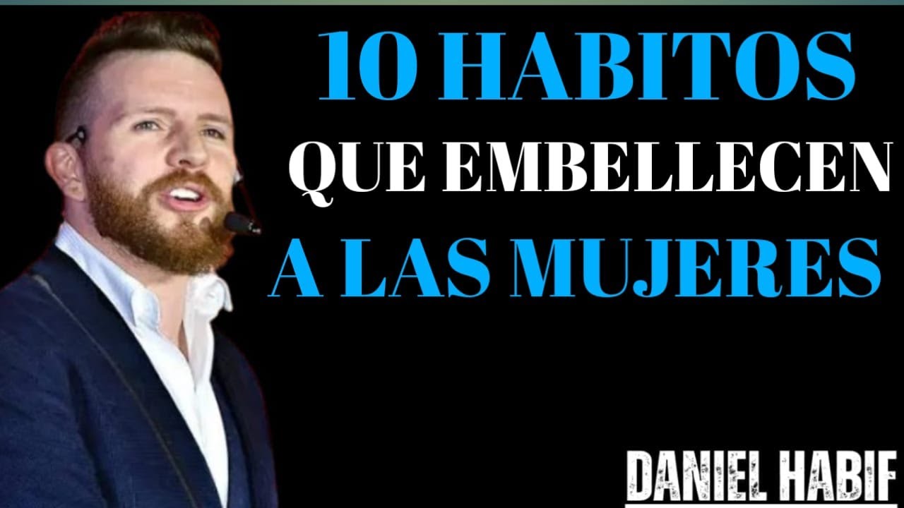 10 HÁBITOS que hacen a una MUJER IRRESISTIBLE y más hermosa | Daniel Habif
