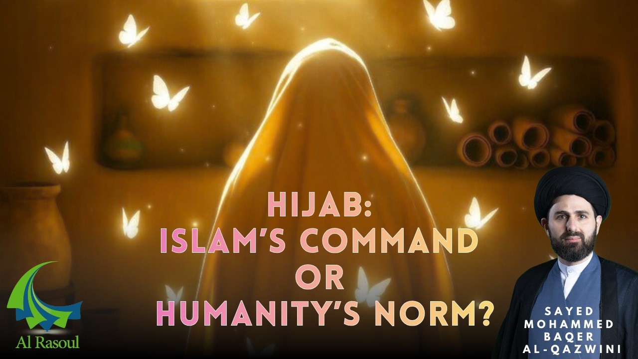 Hijab: Islam's Command Or Humanity's Norm? - Sayed Mohammed Baqer Al-Qazwini