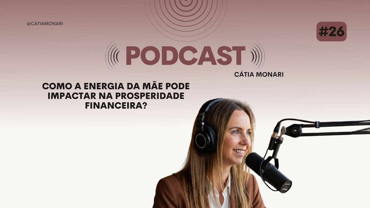 COMO A ENERGIA DA M&Atilde;E PODE IMPACTAR NA PROSPERIDADE FINANCEIRA | C&aacute;tia Monari PodCast #26