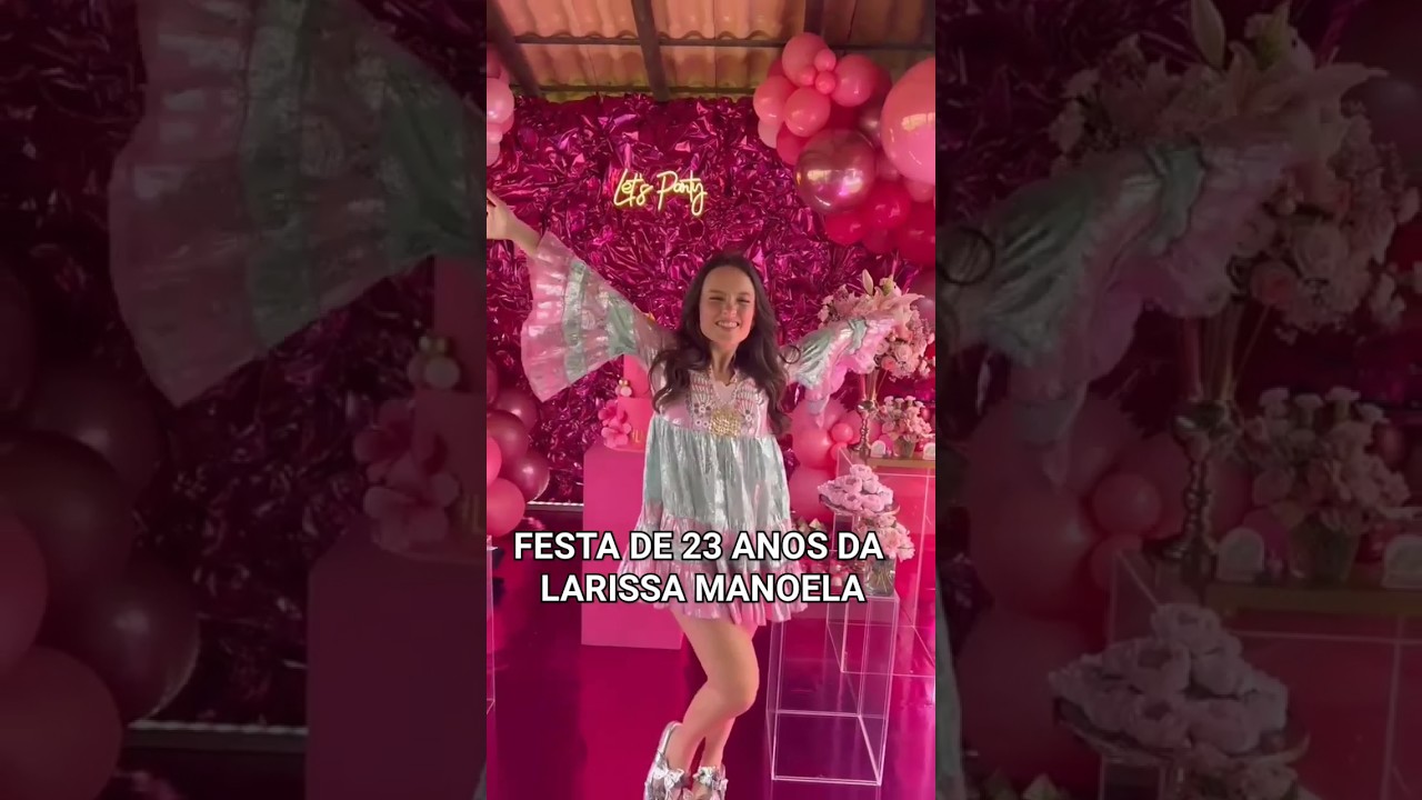 como foi a festa de 23 anos da Larissa Manoela #larissamanoela #shortsvideo