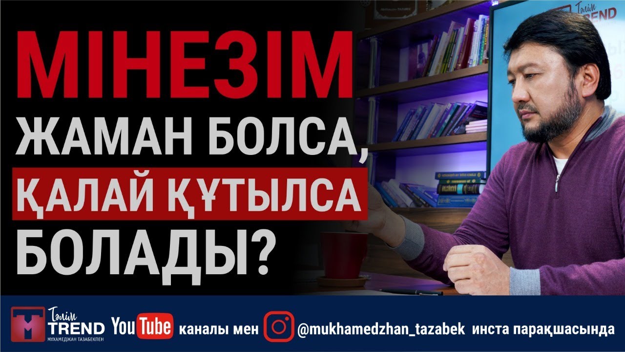 Мінезім жаман болса, қалай құтылса болады?