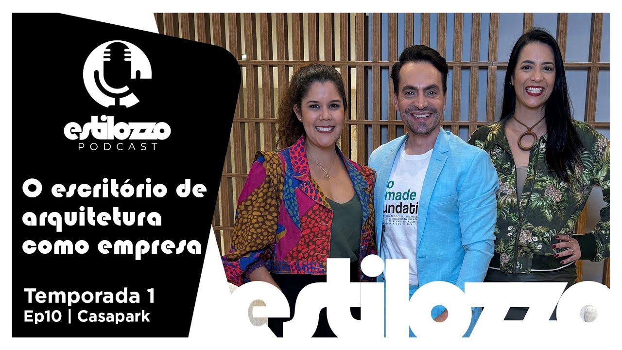 Estilozzo Podcast Edi&ccedil;&atilde;o Casapark. O Escrit&oacute;rio de Arquitetura como Empresa - Ep10