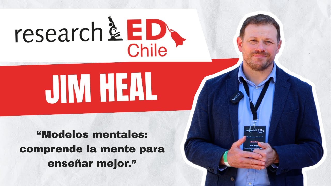 Modelos mentales: comprende la mente para enseñar mejor. Jim Heal | researchED Chile 2025