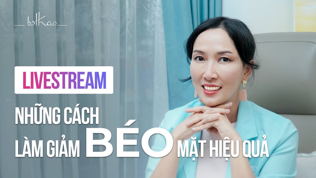 [Bác sĩ Thảo] LIVESTREAM: NHỮNG CÁCH LÀM GIẢM BÉO MẶT HIỆU QUẢ