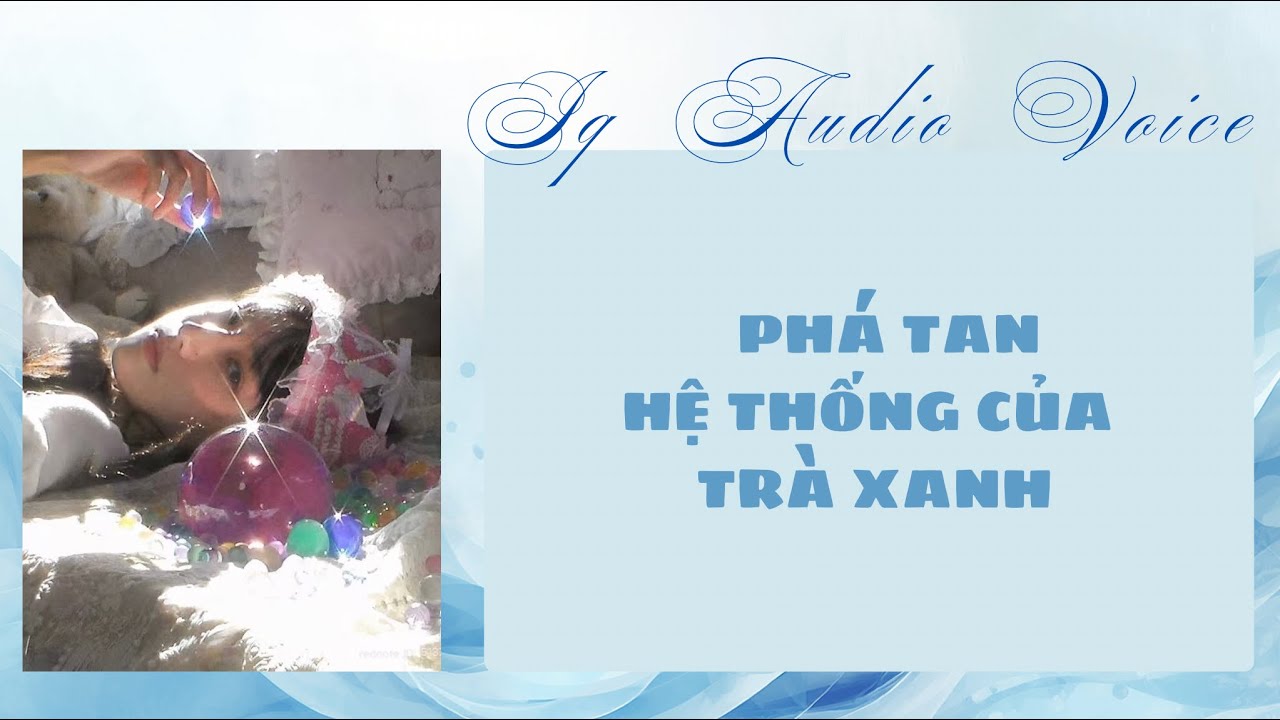  [TRUYỆN AUDIO FULL] || PHÁ TAN HỆ THỐNG CỦA TRÀ XANH || IQ AUDIO VOICE