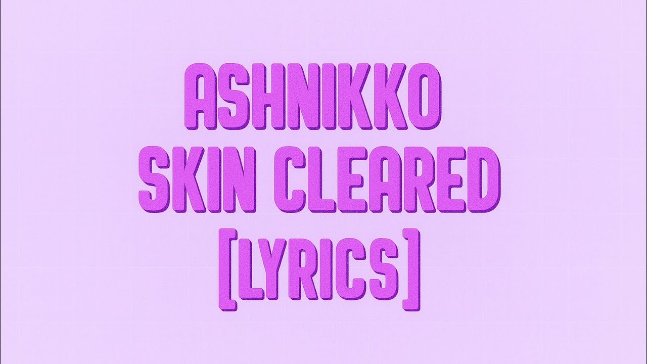 Ashnikko - Skin Cleared (lyrics)