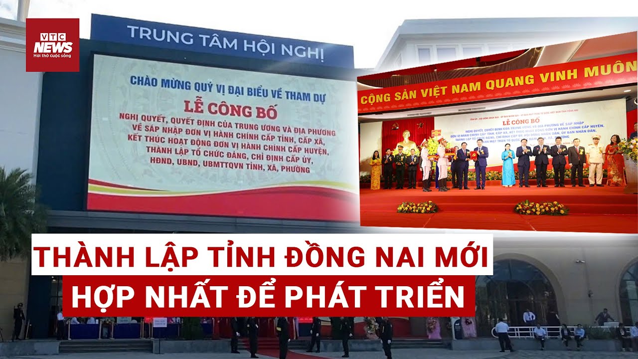Tỉnh Đồng Nai mới được thành lập với 95 đơn vị hành chính cấp xã| VTC News