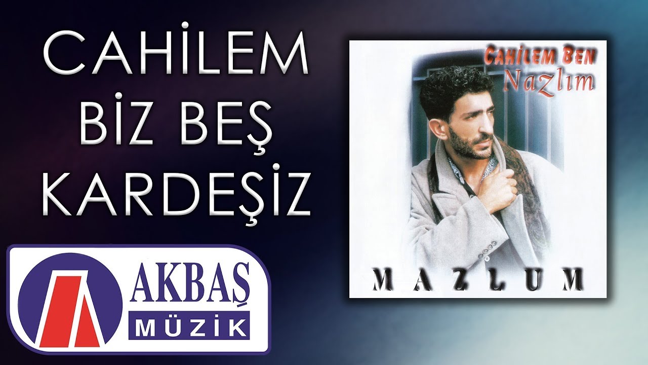 Mazlum &ndash; Cahilem Ben / Biz Beş Kardeşiz