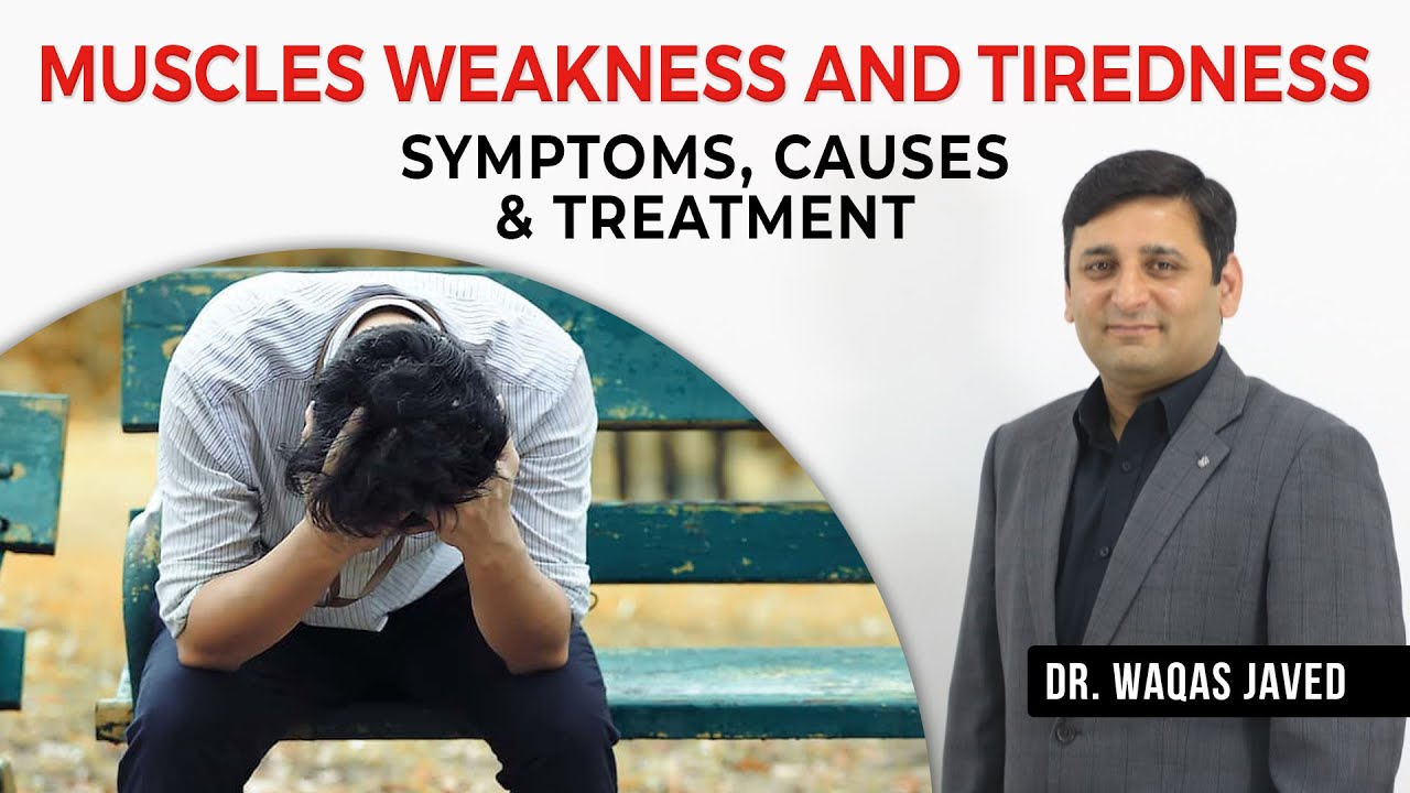 Muscle Weakness and Tiredness | Symptoms, Causes, and Treatment | Dr. Waqas Javed