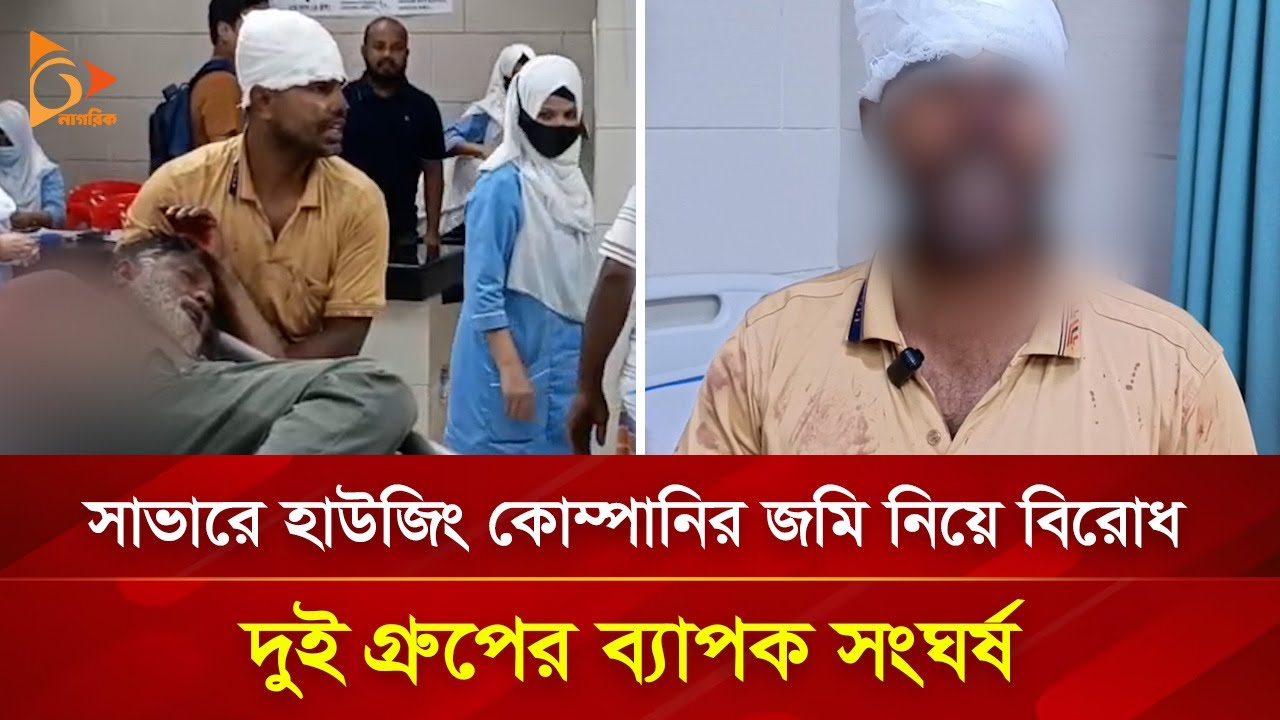 সাভারে হাউজিং কোম্পানির জমি নিয়ে বিরোধ, দুই গ্রুপের ব্যাপক সং/ঘ/র্ষ | Nagorik TV