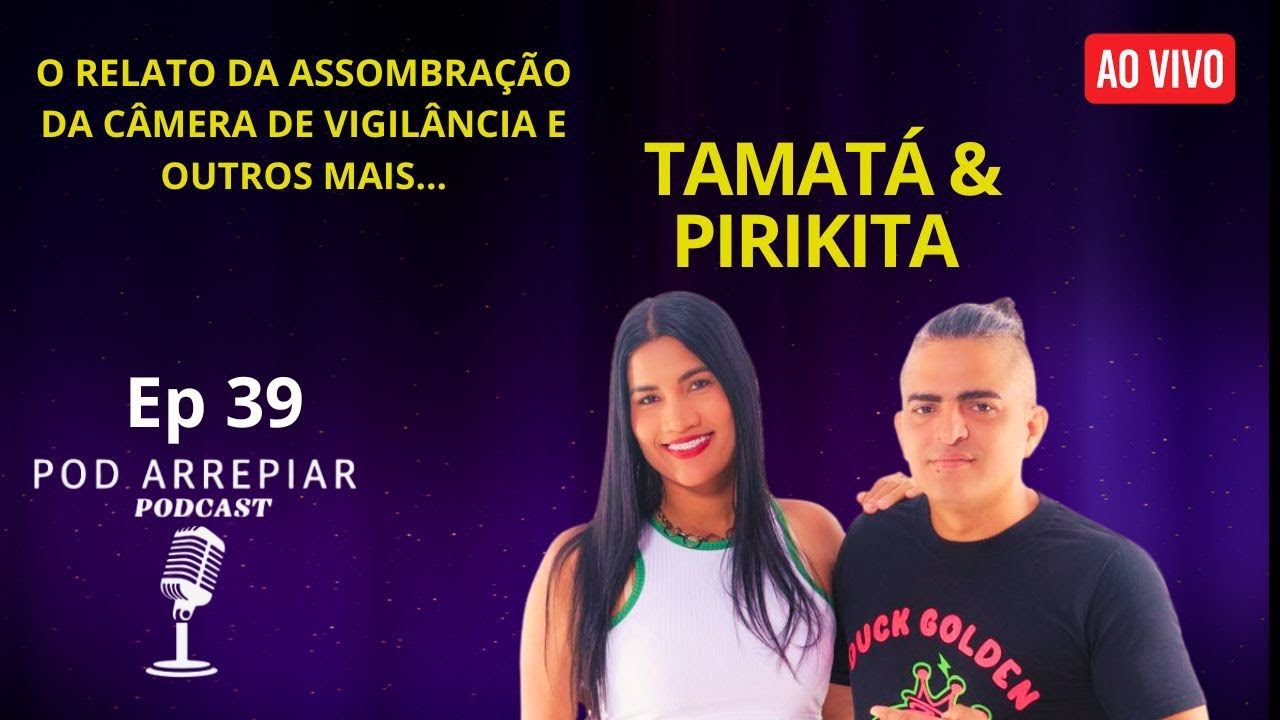 POD ARREPIAR #39 - TAMATÁ & PIRIKITA - O Relato da Assombração da Câmera de Vigilância e Outros Mais