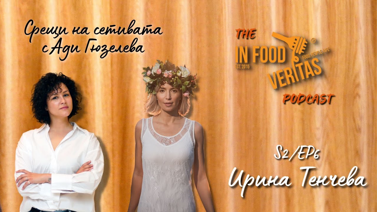S2/Ep6 Среща на сетивата с Ирина Тенчева | #InFoodVeritas The Podcast #podcast #ритуали