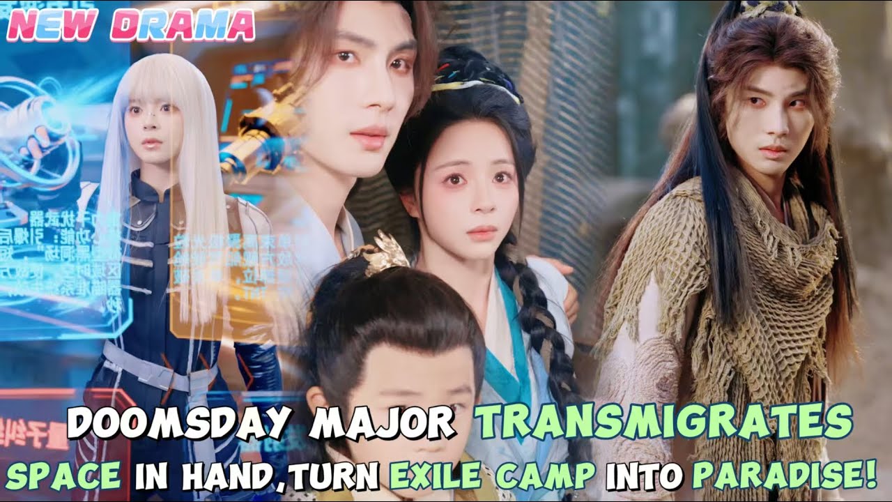 🔥Sneak Peek:Doomsday major transmigrates【NEW】space in hand, turn exile camp into paradise!#cdrama