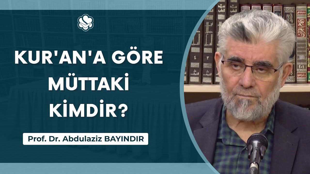 Kur'an'a Göre Müttaki Kimdir? | Prof. Dr. Abdulaziz Bayındır