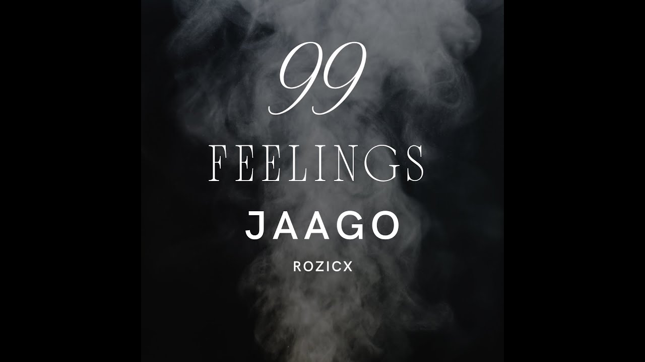 21. JAAGO - RozicX || 99 FEELINGS