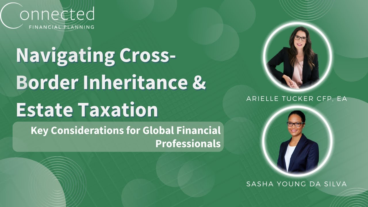 Cross-Border Inheritance & Estate Taxes: Key Tips for Financial Advisors Working with Expats