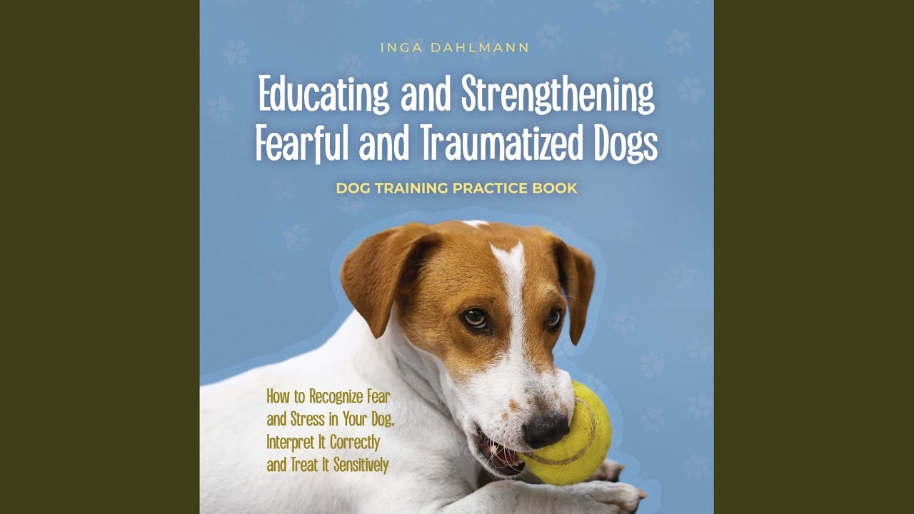Chapter 10 - Educating and Strengthening Fearful and Traumatized Dogs: - Dog Training Practice...