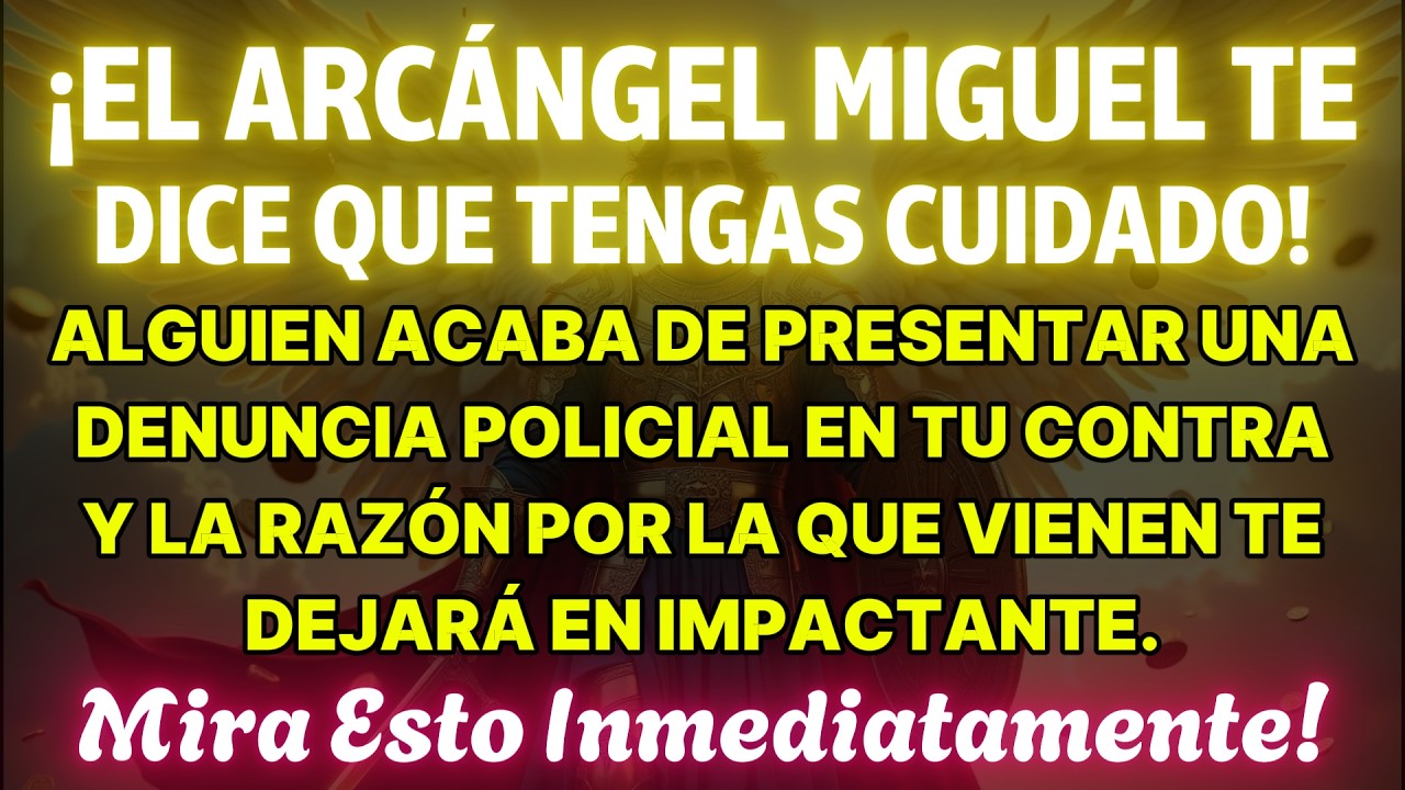 EL ARCÁNGEL MIGUEL DICE: ¡TEN CUIDADO! ALGUIEN ACABA DE PRESENTAR UNA DENUNCIA CONTRA TI Y...