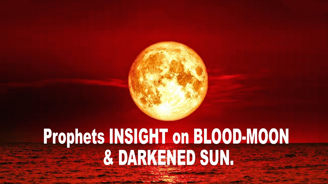 Prophets INSIGHT on BLOOD-MOON & DARKENED SUN.