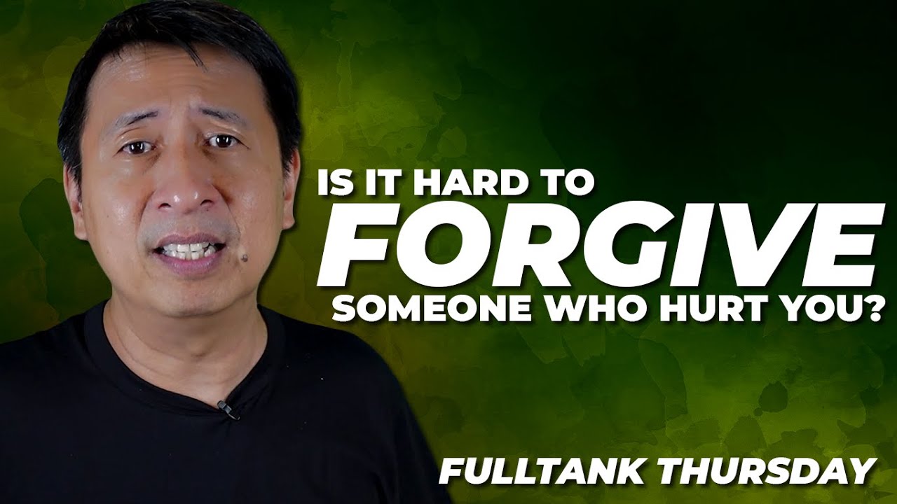 FULLTANK THURSDAY (ENGLISH): Cannot Forgive Someone Who Hurt You?