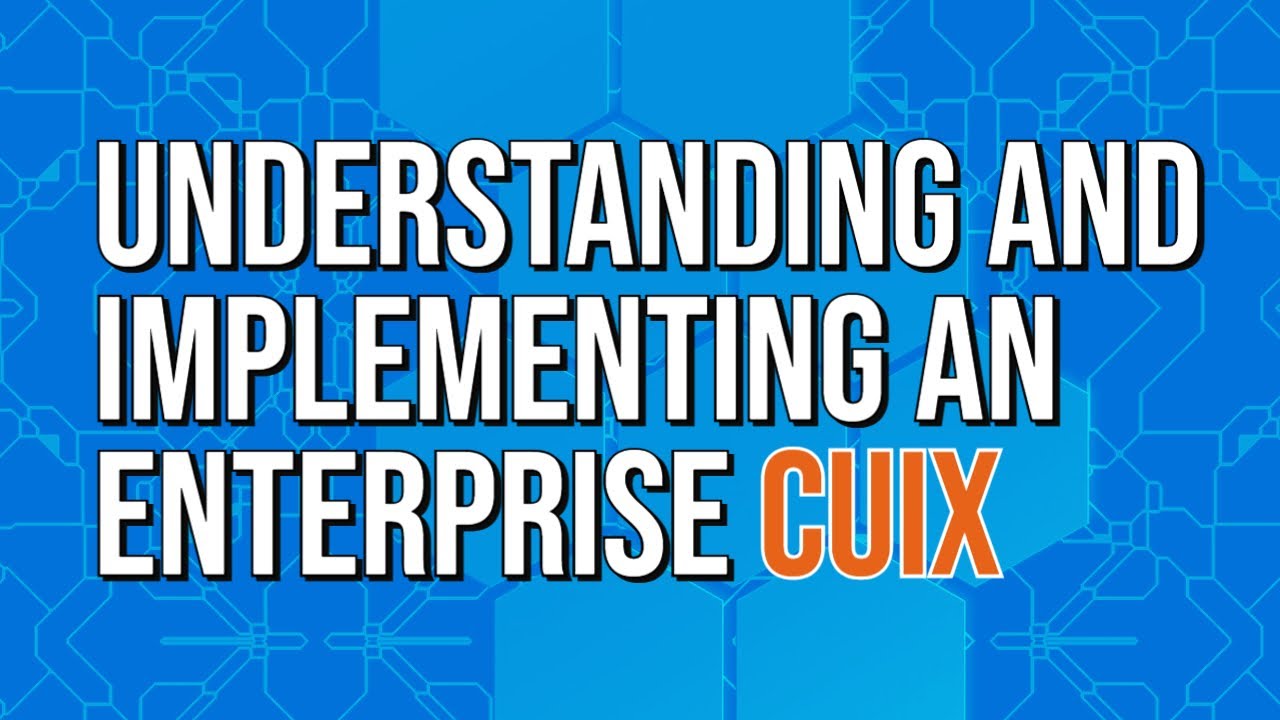 Understanding and Implementing an Enterprise CUIx