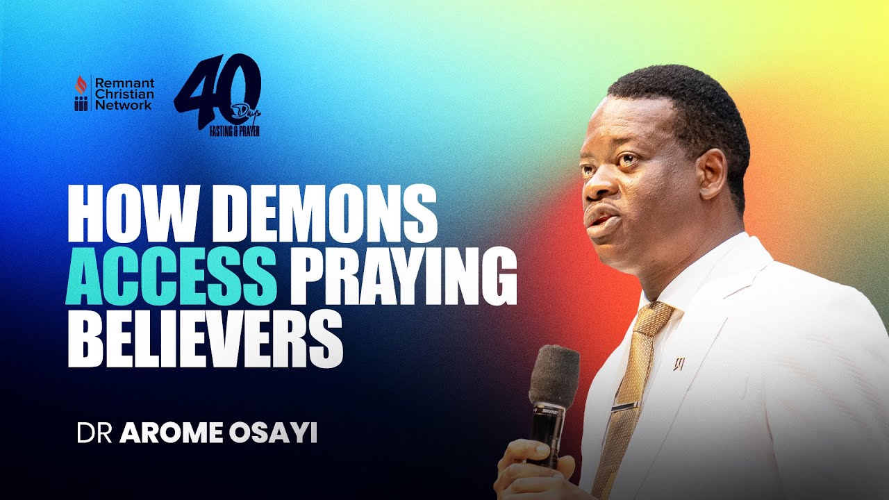 HOW DEMONS ACCESS PRAYING BELIEVERS - DR. AROME OSAYI