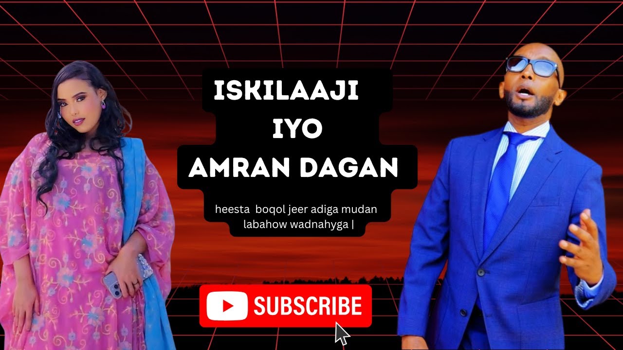 Iskilaaji  iyo   Amran Dagan  heestii  Boqor baa tahay samaan badan loo qiro