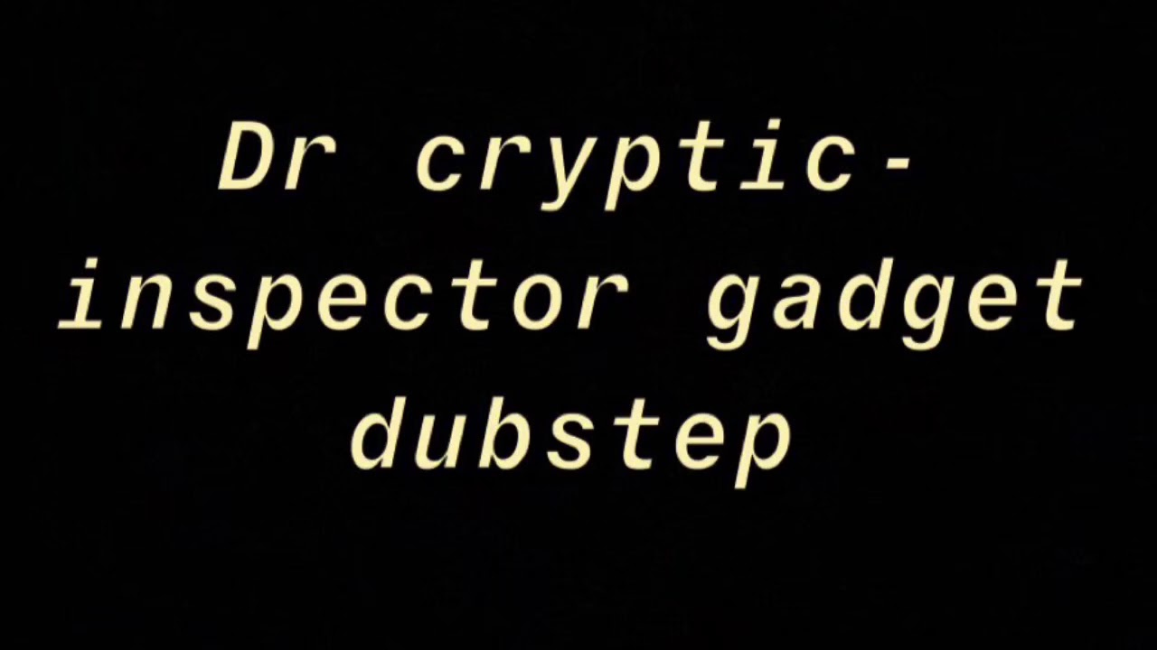 Dr Cryptic- Inspector Gadget Dubstep