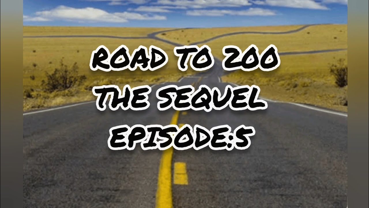 Road to 200 The Sequel Episode:5