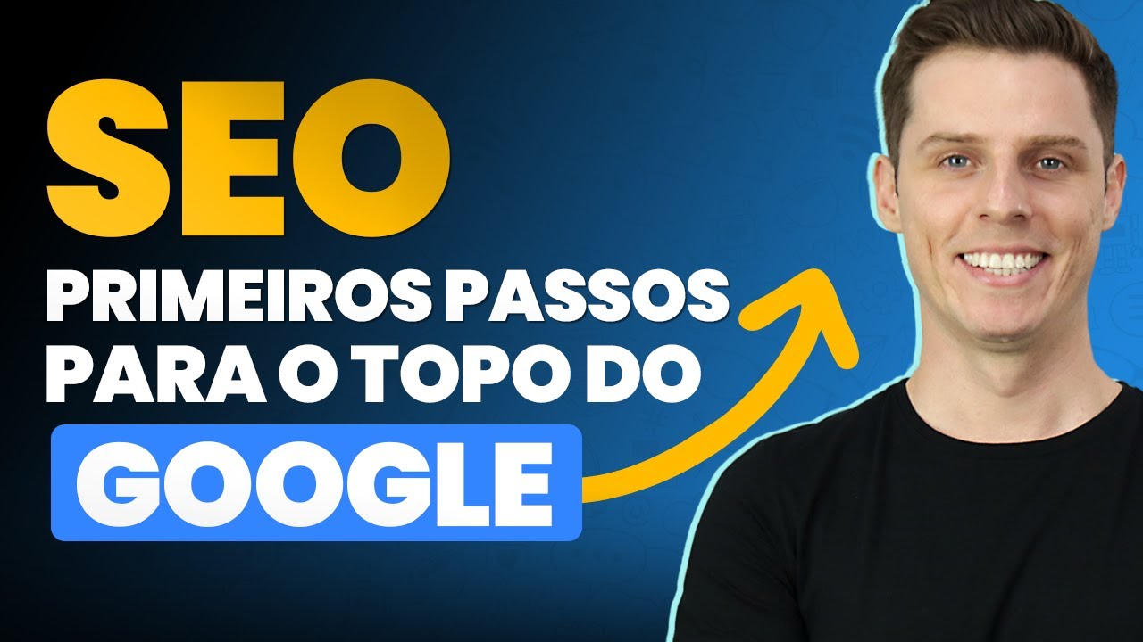 SEO - Seus Primeiros Passos para ficar no TOPO do Google e Atrair mais Clientes!