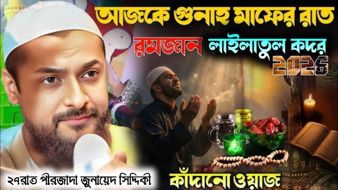 পীরজাদা জুনায়েদ সিদ্দিকী ওয়াজ আজকে ২৭রাত লাইলাতুল কদর গুনাহ মাফের রাত কাঁদানোওয়াজ Junaid Siddique
