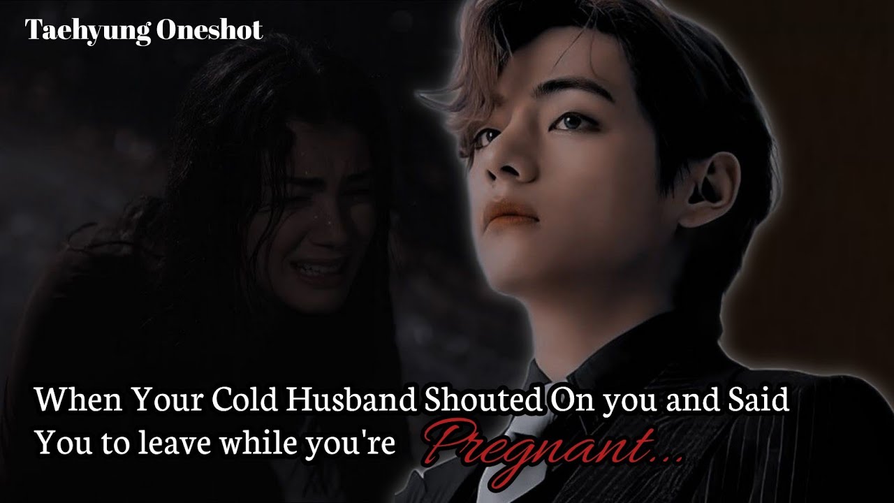 When Your Cold Husband Shouted On you and Said You to leave while you're ~ Taehyung Oneshot
