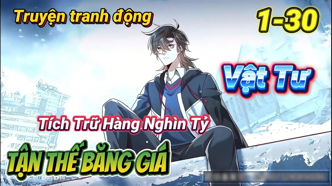 [Tập 1-30] Tận Thế Băng Giá: Tôi Tích Trữ Hàng Nghìn Tỷ Vật Tư | Truyện Tranh Động